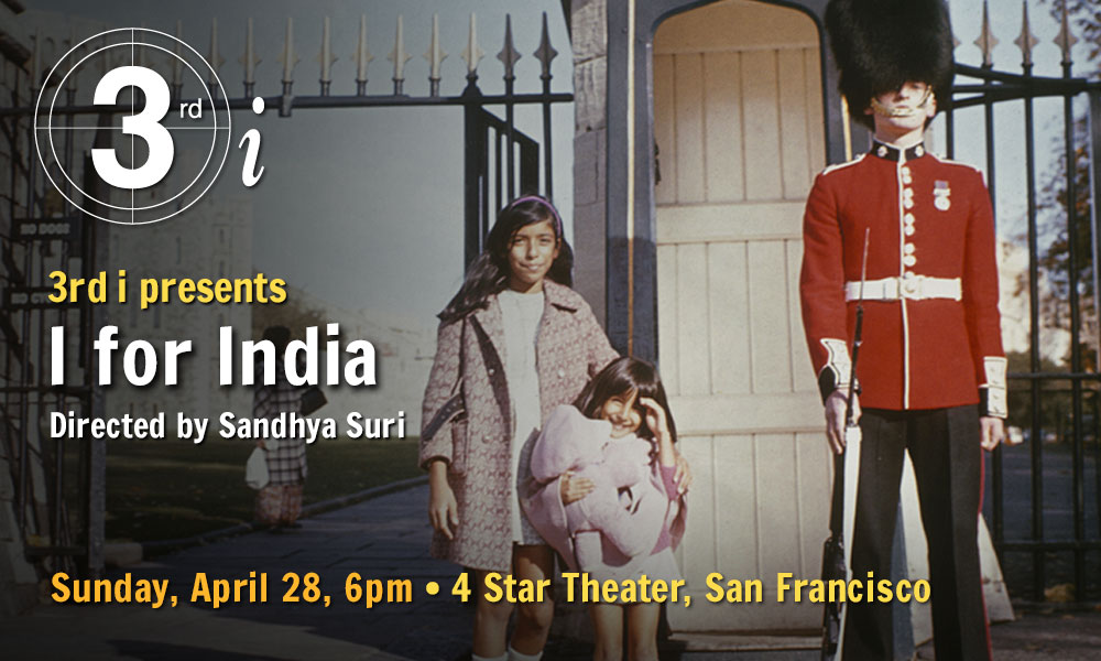 3rd i presents "I for India," directed by Sandhya Suri, Sunday, April 28, 6pm • 4 Star Theater, San Francisco. These words appear on top of an image showing two young Indian girls in the late 1960s posing next to a Beefeater guard in London.