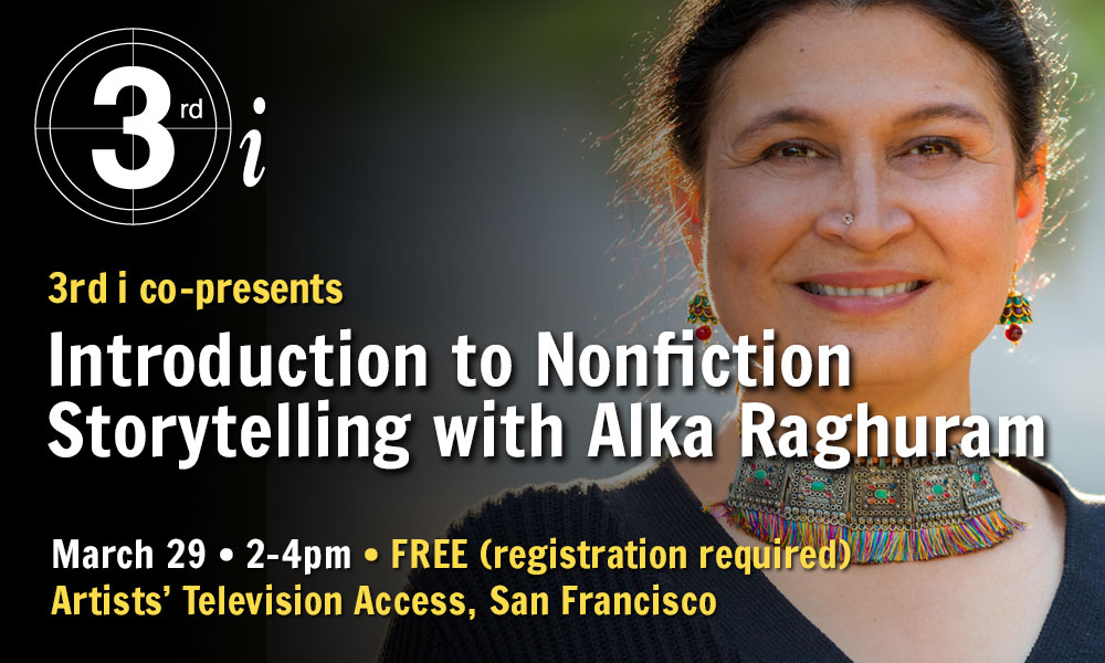 Closeup portrait of filmmaker Alka Raghuram, wearing a dramatic necklace and a natural smile. Heavy text on top of the image reads: 3rd i co-presents Introduction to Nonfiction Storytelling with Alka Raghuram. March 29, 2-4 pm, FREE (registration required). Artists' Television Access, San Francisco.
